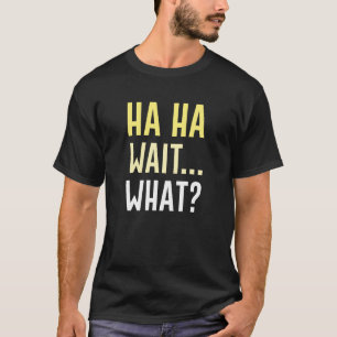 T-shirt Ha Ha Wait Quoi