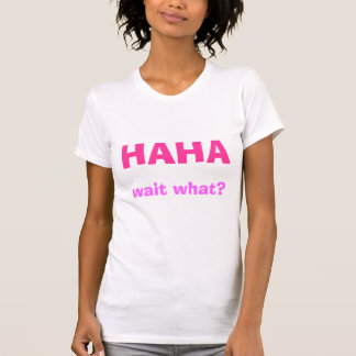 T-shirt HAHA, attente ce qui ?