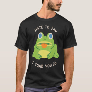 T-shirt Haine De Dire Que Je T'Ai Pris Tellement De Grenou
