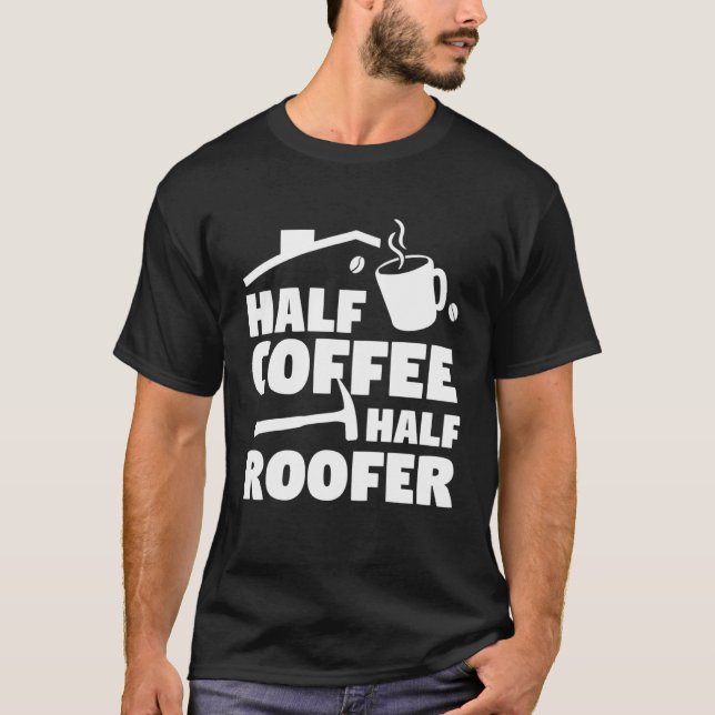 T-shirt Half Coffee Half Roofer Roofing Roofers (Devant)