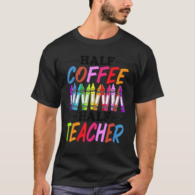 T-shirt Half Coffee Half teacher First Day of School  Teac (Devant)