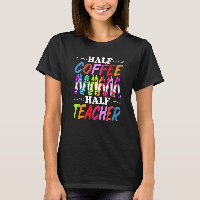 T-shirt Half Coffee Half teacher First Day of School Teach (Devant)