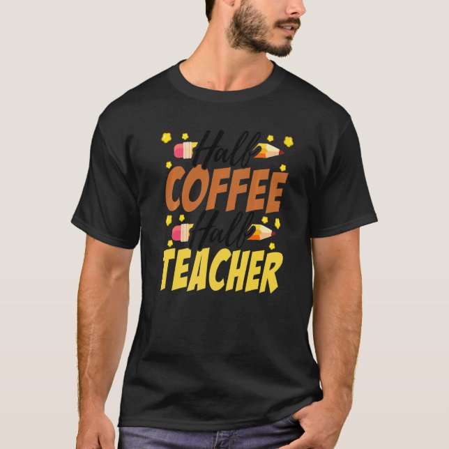 T-shirt Half Coffee Half teacher First Day of School Teach (Devant)