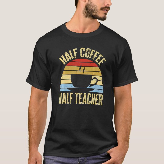 T-shirt Half Coffee Half teacher First Day of School Teach (Devant)