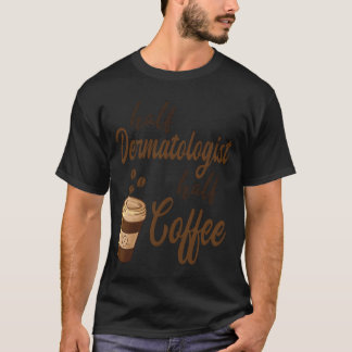 T-shirt Half Dermatologist Half Coffee family
