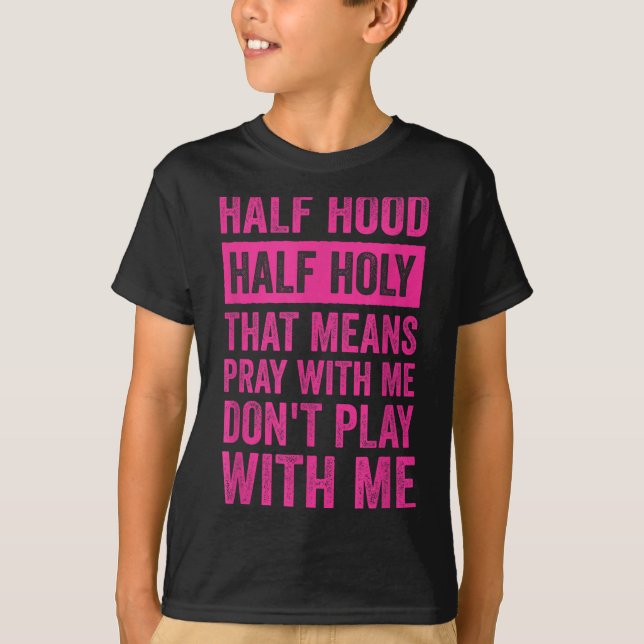 T-shirt Half Hood Half Holy Means Pray With Me Don't Play  (Devant)