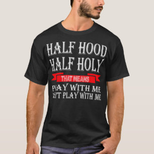 T-shirt Half Hood Half Holy That Means Pray With Me Don't