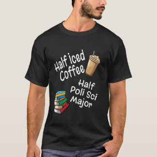 T-shirt Half Iced Coffee Half Poli Sci Major Book Lover Co