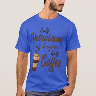 T-shirt Half Petroleum Engineer Half Coffee family