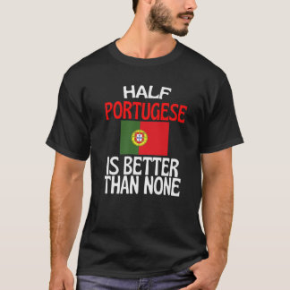 T-shirt Half Portugese Is Better Than None Funny Portugal
