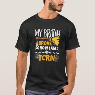T-shirt Halloween Tcrn My Broom Broke So Now I'm A Tcrn