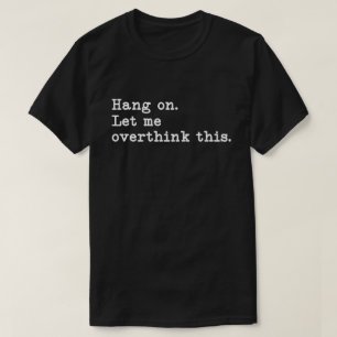 T-shirt Hang On Let me overthink this