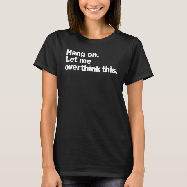 T-shirt Hang on  Let me overthink this (Devant)
