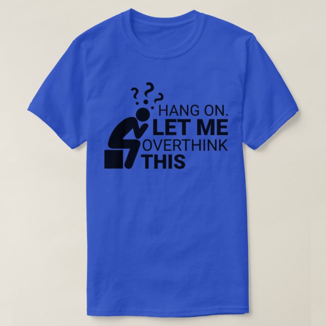 T-shirt hang out on let me overthink this (Design devant)