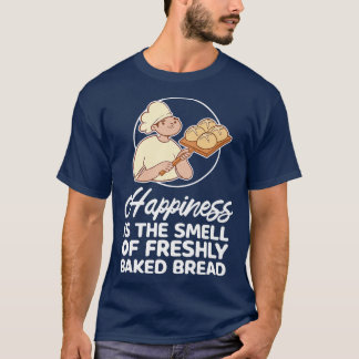T-shirt Happiness Is The Smell Of Freshly Baked Bread Make