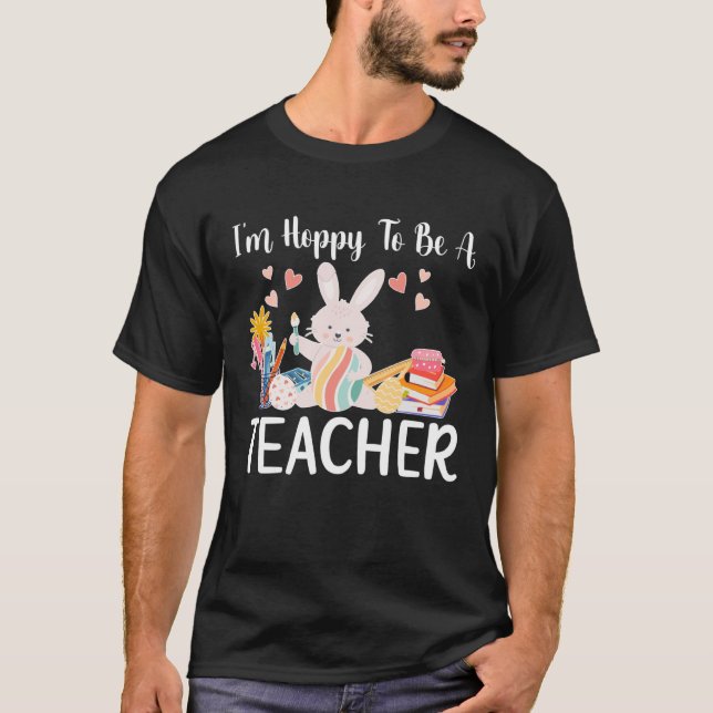 T-shirt Happy To Be A Teacher Easter Bunny Teaching Easter (Devant)