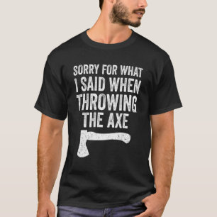 T-shirt Hatchet Throwing Axes Désolé Pour Ce Que J'Ai Dit