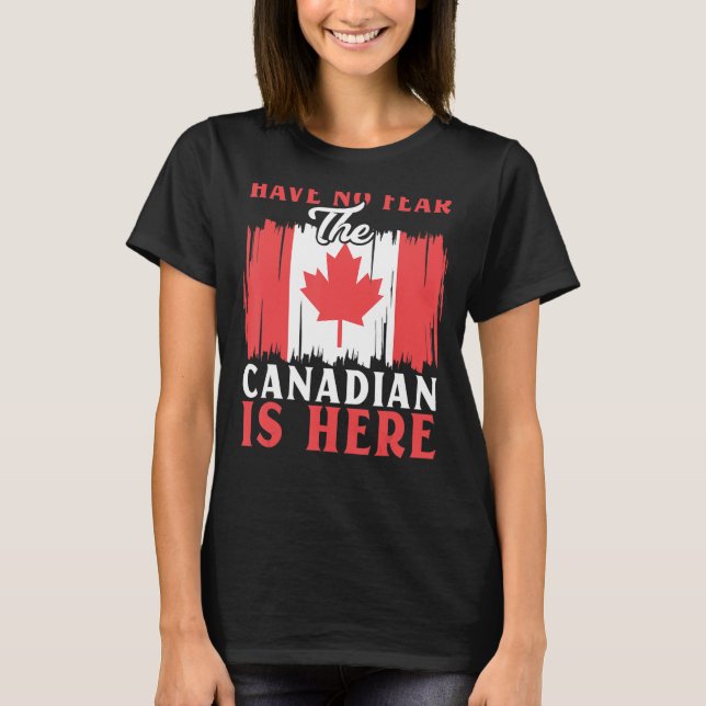 T-shirt Have No Fear The Canadian Is Here Maple Leaf Canad (Devant)