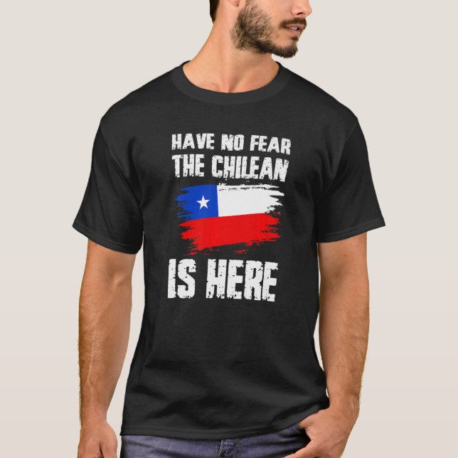 T-shirt Have No Fear The Chilean Is Here Chile Flag Pride  (Devant)