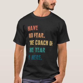 T-shirt Have No Fear The Coach Of The Year Is Here Coachin