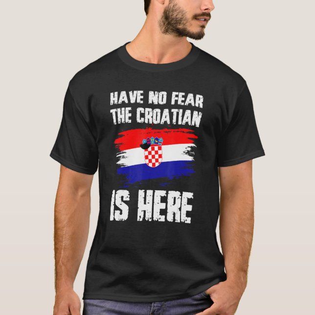T-shirt Have No Fear The Croatian Is Here Croatia Flag Pri (Devant)