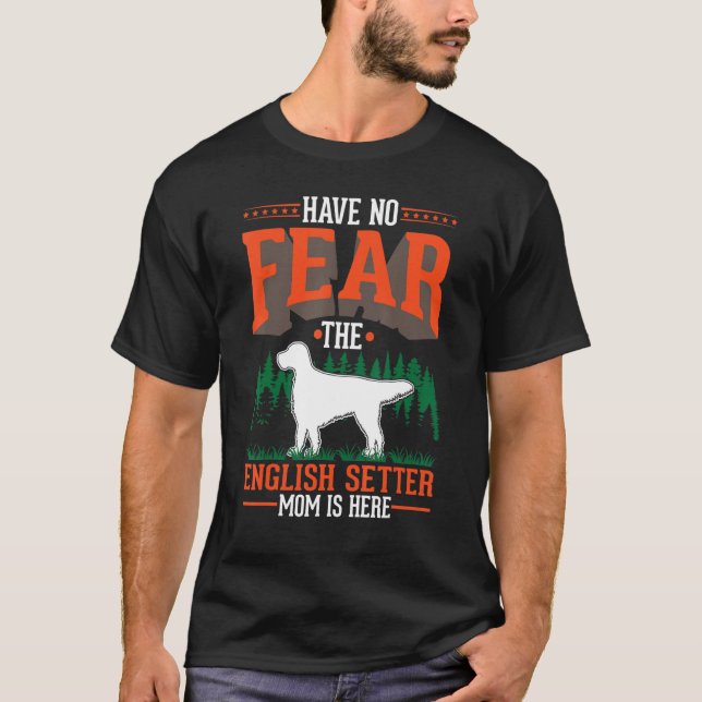 T-shirt Have no fear The English Setter Mom is here (Devant)