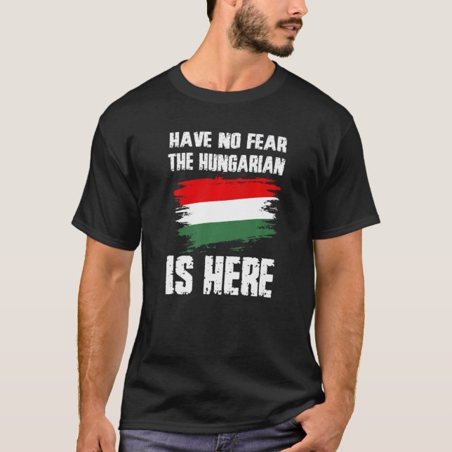 T-shirt Have No Fear The Hungarian Is Here Hungaria Flag P (Devant)