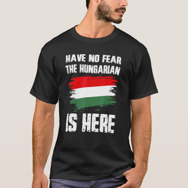 T-shirt Have No Fear The Hungarian Is Here Hungaria Flag P (Devant)