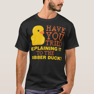 T-shirt Have you tried explaining it to the rubber duck bl
