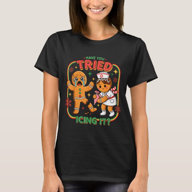 T-shirt Have You Tried Icing It Gingerbread Funny Nurse Ch (Devant)