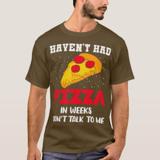 T-shirt Havent A Pizza Dans Les Semaines Ne Me Parle Pas