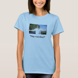 T-shirt "Hé weirdos ! ! "