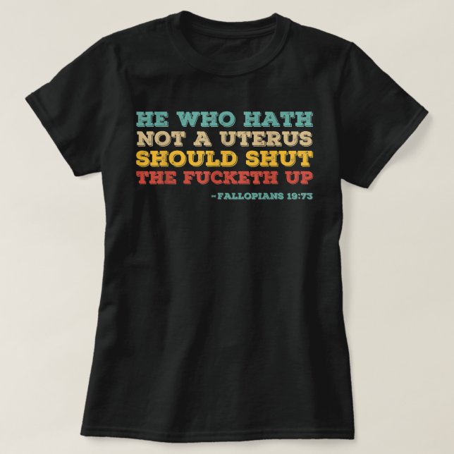 T-shirt He who hath no uterus should stfu pro choice femin (Design devant)