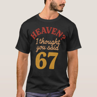 T-shirt Heaven I Thought You Said 67 Funny Six Seven Meme