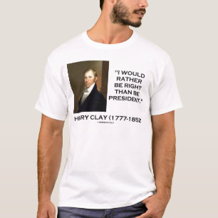 T-shirt Henry Clay Préférerait Avoir Raison Que D'Être 