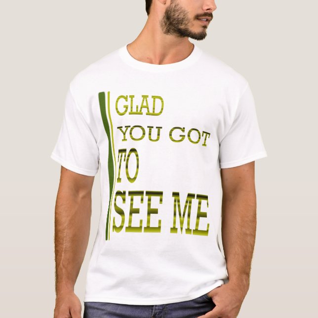 T-shirt Heureux vous avez obtenu de me voir ! (Devant)