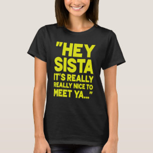 T-shirt Hey Sista C'est vraiment bien de rencontrer Ya 2