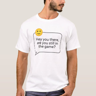 T-shirt Hey vous là, êtes-vous toujours dans le jeu T-Shir