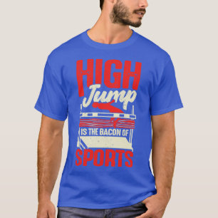 T-shirt High Jump Is The Bacon Of Sports High Jumper Gift 