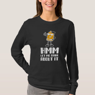 T-shirt Hmm Laisse-moi boire à ce sujet drôle Boire pour l