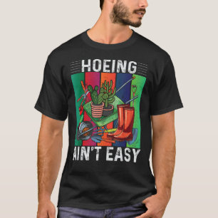 T-shirt Hoeing Ain't Easy Gardening
