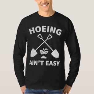 T-shirt Hoeing Ain't Easy Gardening Funny Gardener Garden