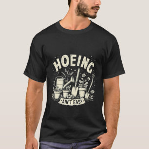 T-shirt Hoeing Ain't Easy Gardening Gardener Plantes amour