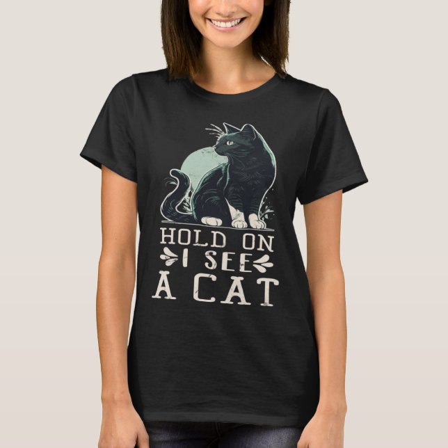 T-shirt Hold On I See A Cat  Cat  Sarcastic Sayings (Devant)