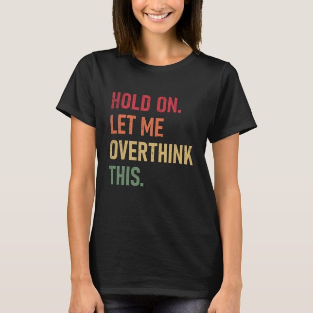 T-shirt Hold On Let Me Overthink Cette citation sarcastiqu (Devant)