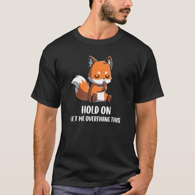 T-shirt Hold On Let Me Overthink This Funny Fox Design Pre (Devant)
