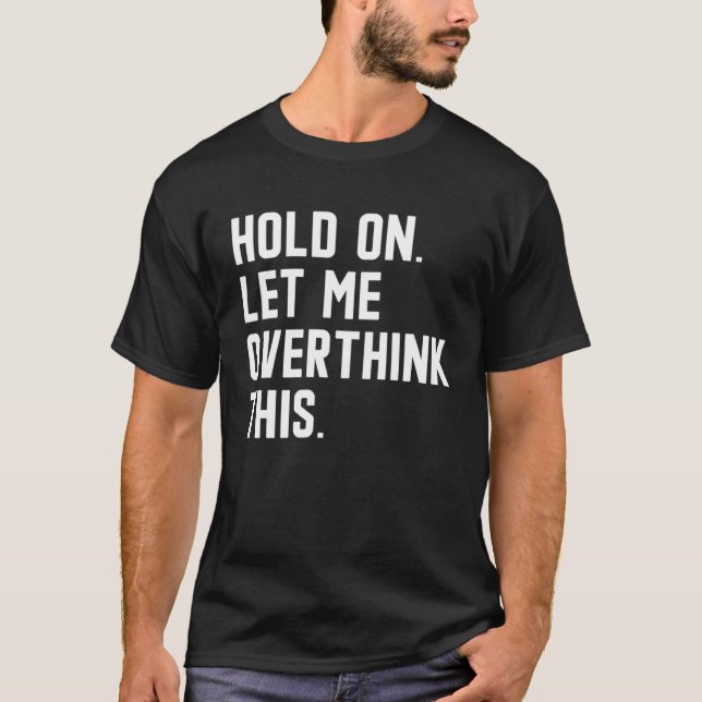 T-shirt Hold On Let Me Overthink This  sarcastic quote  6 (Devant)