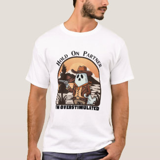 T-shirt Hold On Partner, I’m overstimulated - cowboy ghost