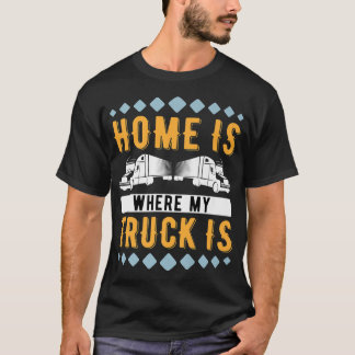 T-shirt Home Is Where My Truck Is Trucking Trucker818