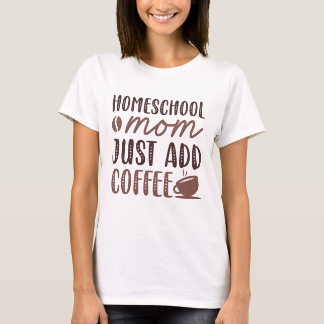 T-shirt Homeschool Maman Ajouter Juste Du Café (Devant)